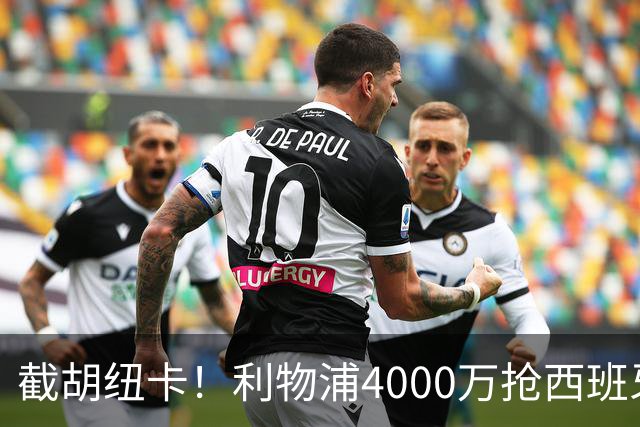 截胡纽卡！利物浦4000万抢西班牙国脚，完成体检，皇马白捡2000万