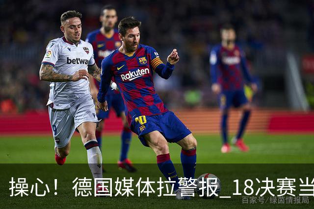 操心！德国媒体拉警报 1/8决赛当心爆种法国爆种登贝莱