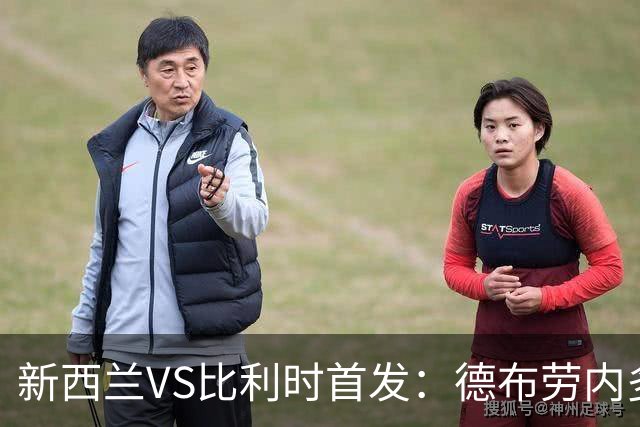 新西兰VS比利时首发：德布劳内多库先发 卢卡库替补待命