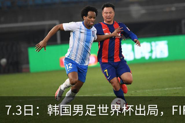 7.3日：韩国男足世界杯出局，FIFA排名大幅暴跌，时隔4年6个月跌至史上最低位次
